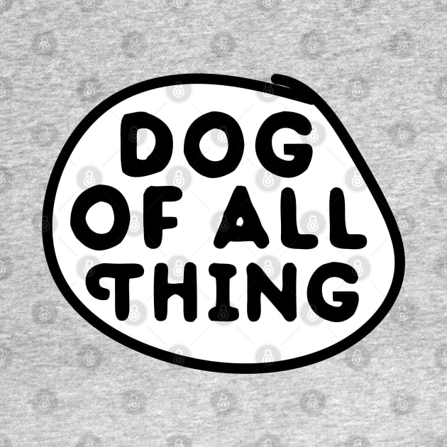 dog of all Thing by powerdesign01